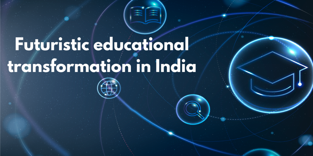 Envisaging Educational Transformation in India to Shape the Future